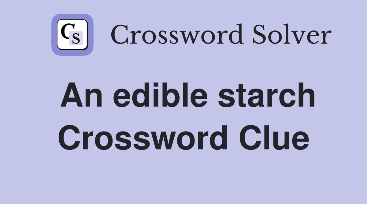 An edible starch Crossword Clue