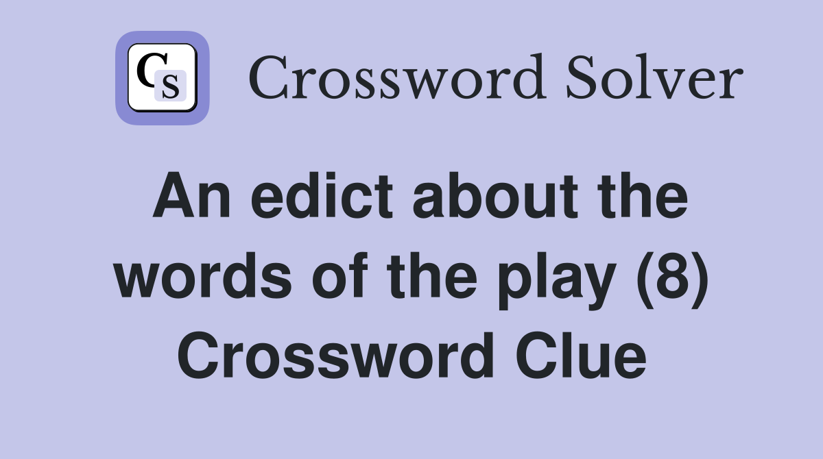 An edict about the words of the play (8) Crossword Clue