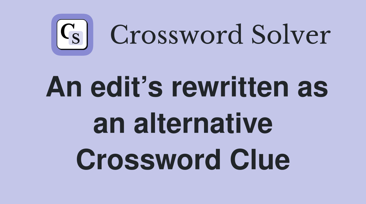 An edit’s rewritten as an alternative Crossword Clue