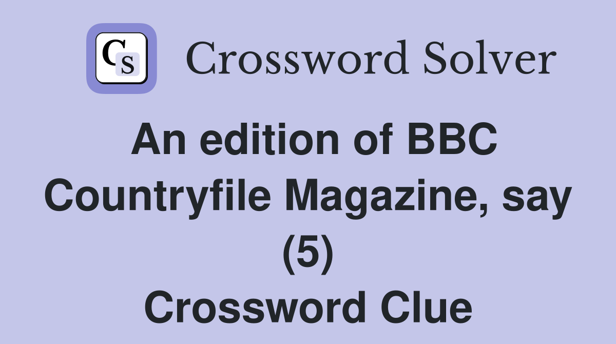 An edition of BBC Countryfile Magazine, say (5) Crossword Clue