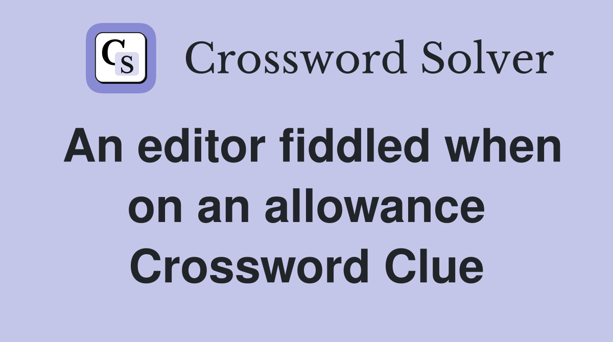 An editor fiddled when on an allowance Crossword Clue