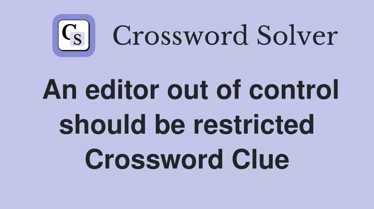 An editor out of control should be restricted Crossword Clue