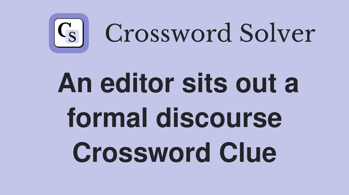 An editor sits out a formal discourse Crossword Clue
