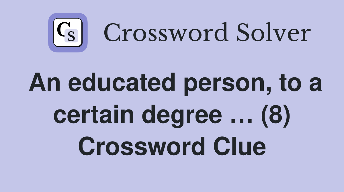 An educated person, to a certain degree … (8) Crossword Clue