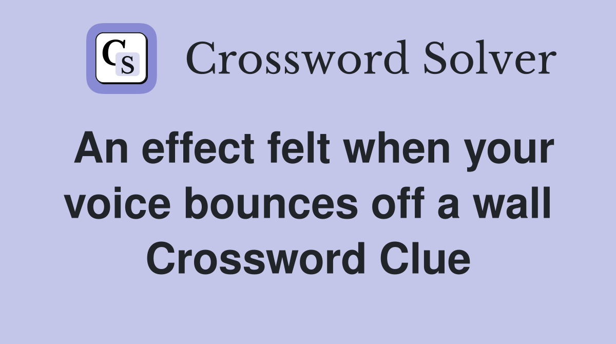 An effect felt when your voice bounces off a wall Crossword Clue
