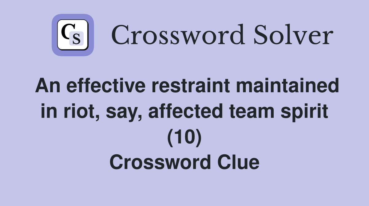 An effective restraint maintained in riot, say, affected team spirit (10) Crossword Clue