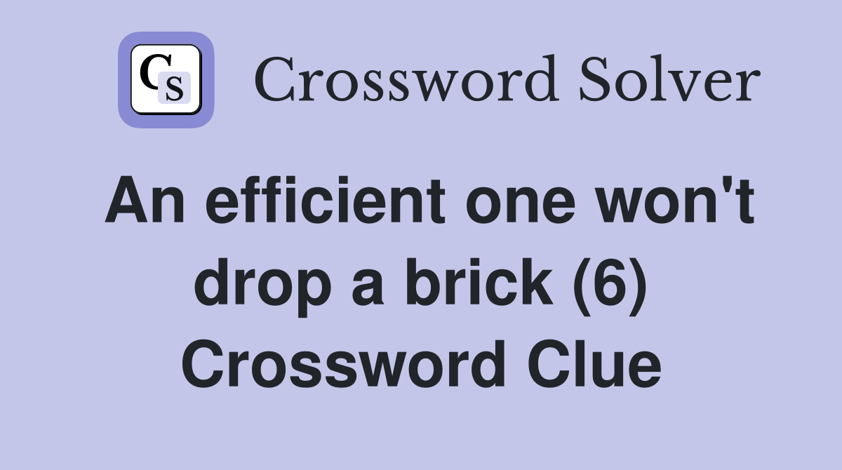 An efficient one won't drop a brick (6) Crossword Clue