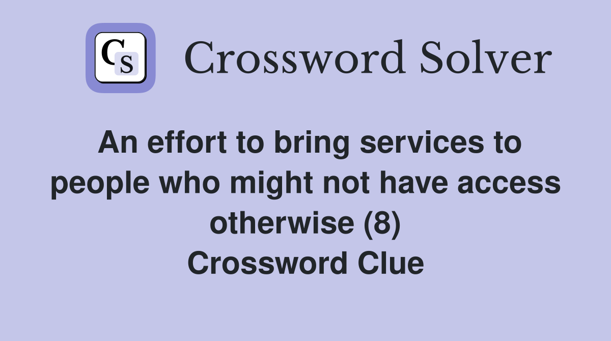 An effort to bring services to people who might not have access otherwise (8) Crossword Clue