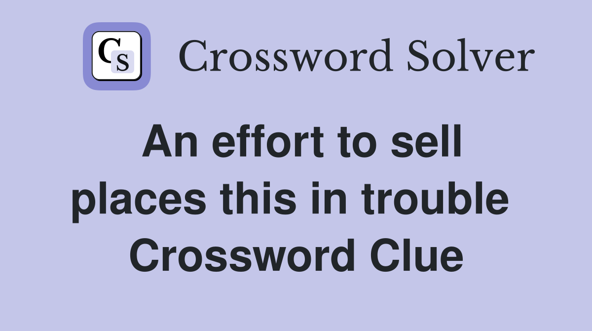 An effort to sell places this in trouble  Crossword Clue
