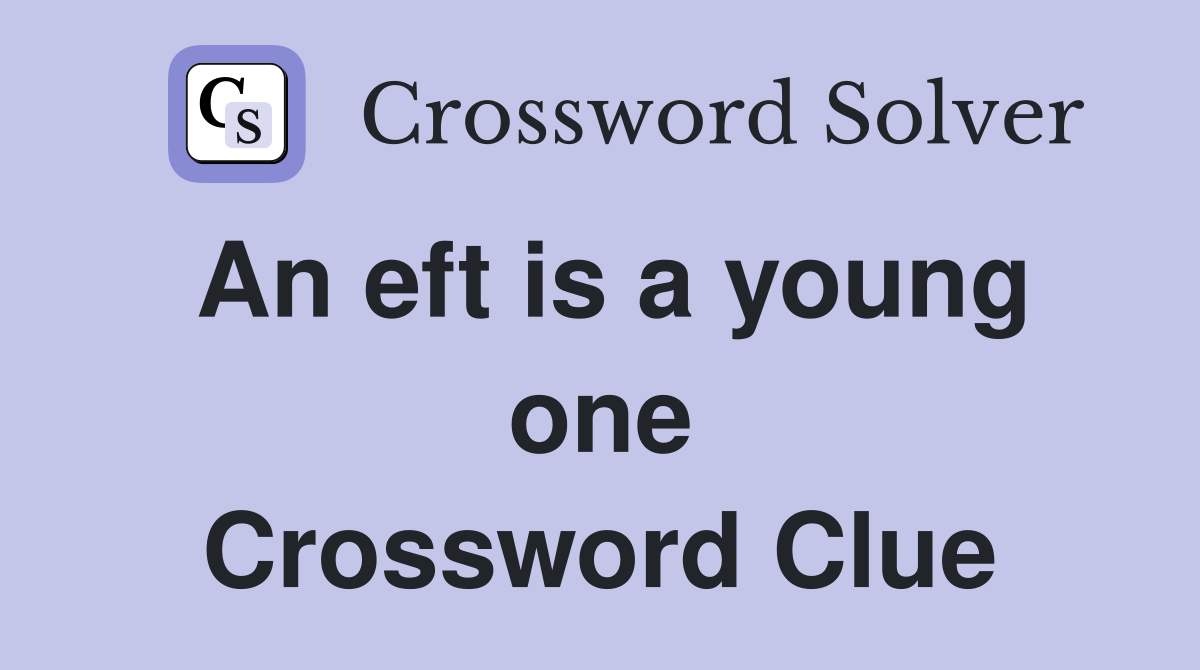 An eft is a young one Crossword Clue