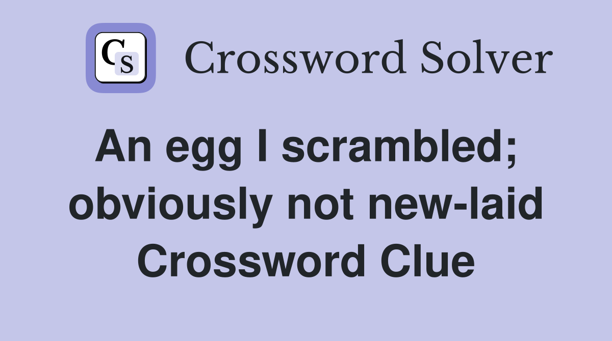 An egg I scrambled;  obviously not new-laid Crossword Clue