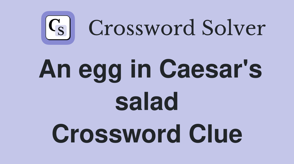 An egg in Caesar's salad Crossword Clue