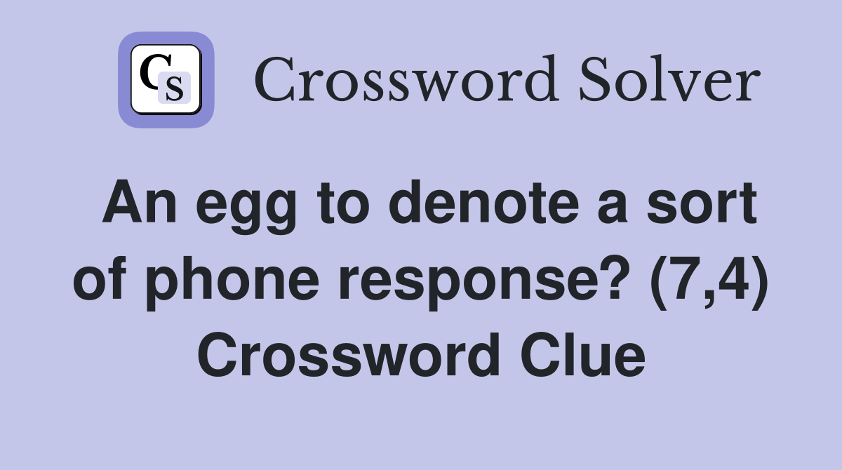 An egg to denote a sort of phone response? (7,4) Crossword Clue