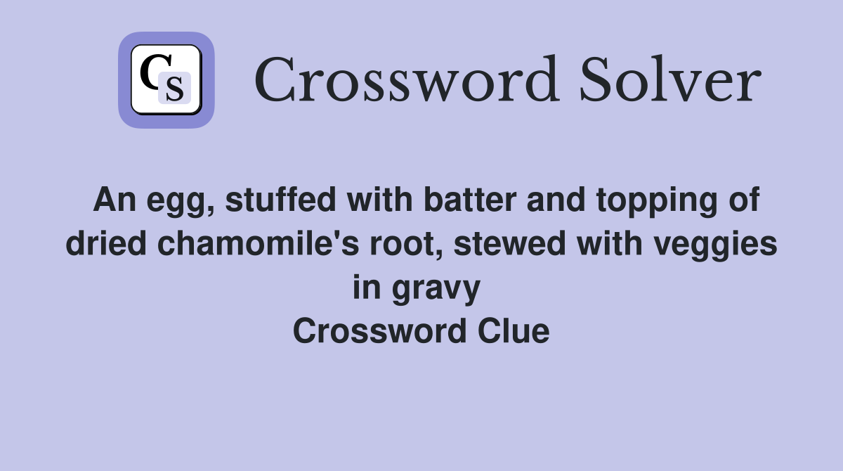 An egg, stuffed with batter and topping of dried chamomile's root, stewed with veggies in gravy  Crossword Clue