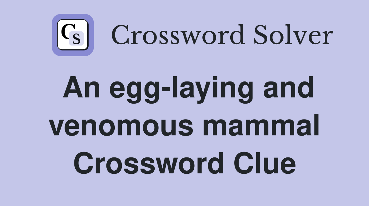 An egg-laying and venomous mammal Crossword Clue