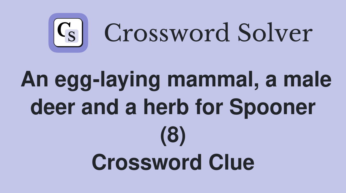 An egg-laying mammal, a male deer and a herb for Spooner (8) Crossword Clue