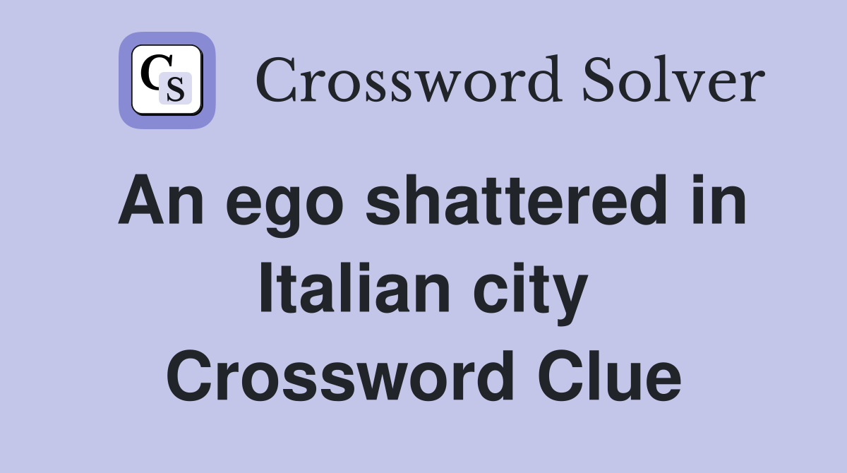 An ego shattered in Italian city Crossword Clue