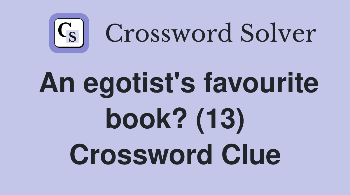 An egotist's favourite book? (13) Crossword Clue