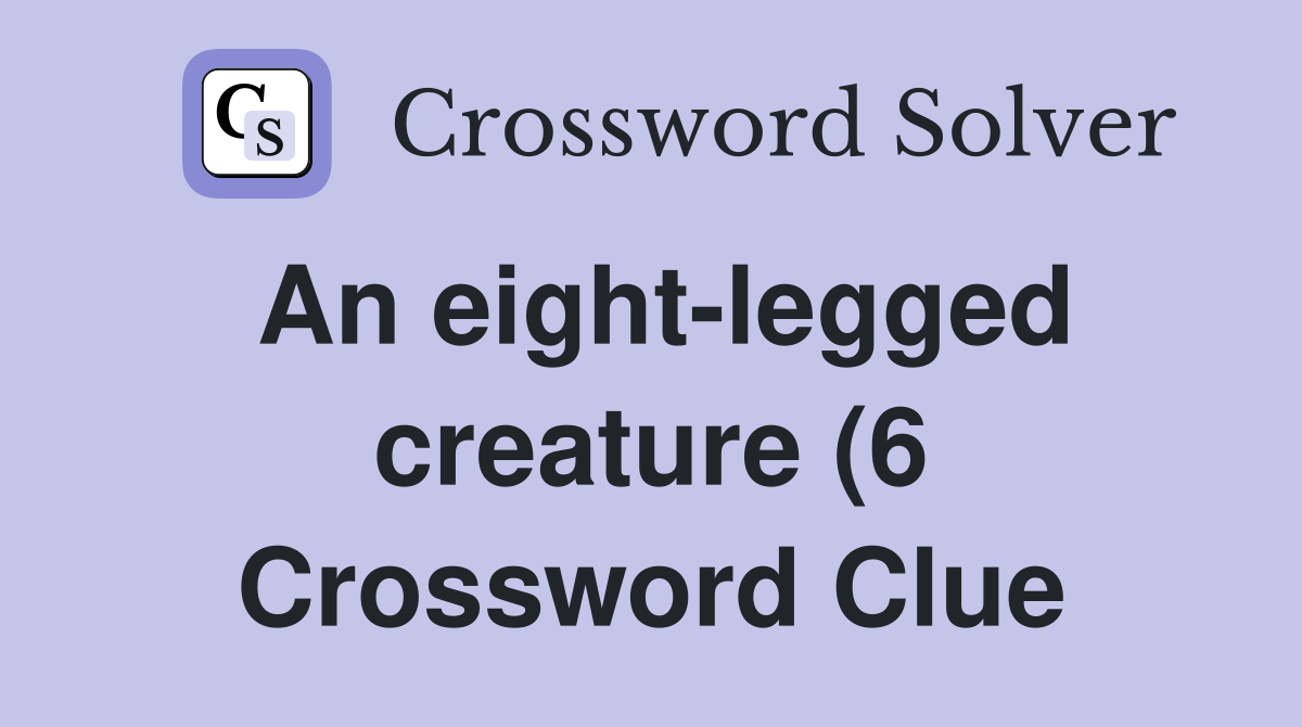 An eight legged creature (6) Crossword Clue Answers Crossword Solver An eight legged creature (6) Crossword Clue Answers Crossword Solver