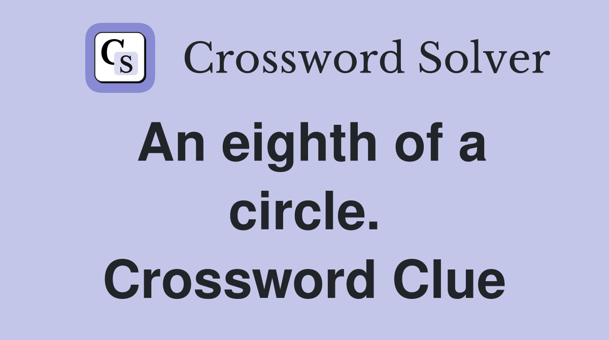 An eighth of a circle. Crossword Clue