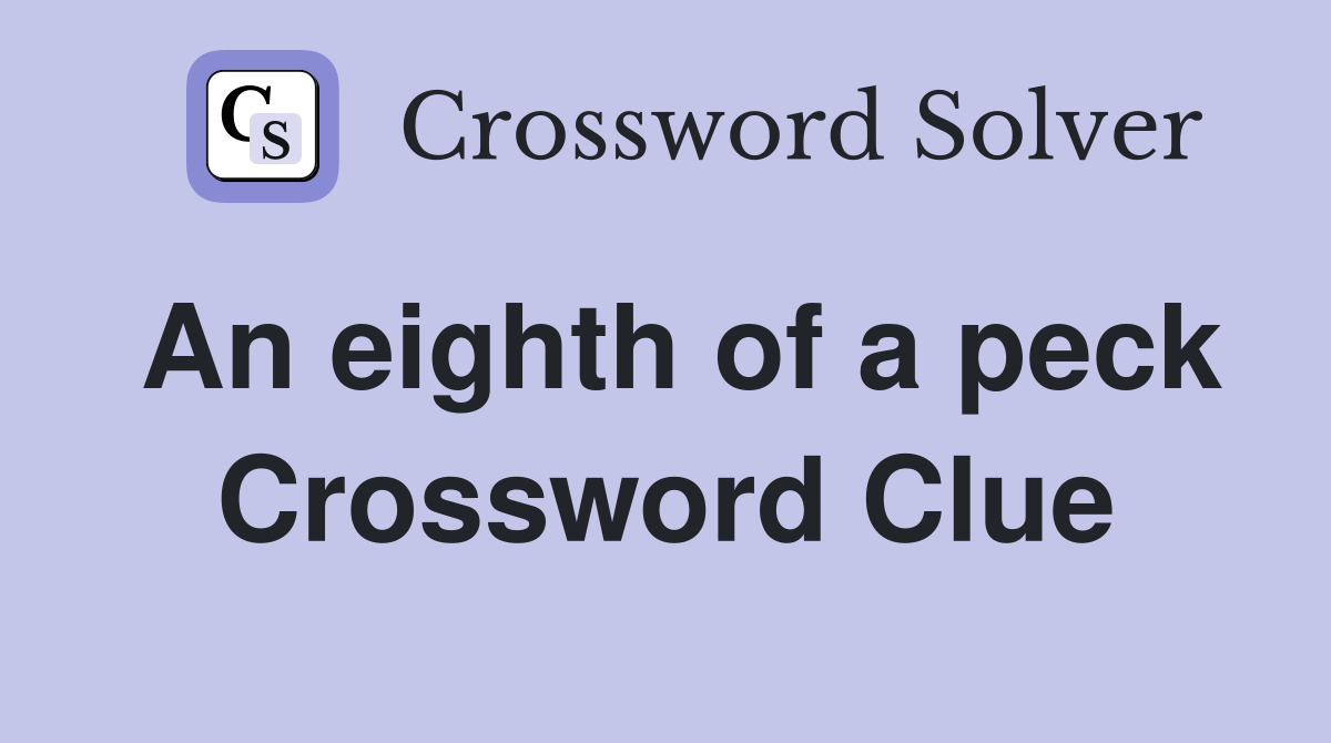 An eighth of a peck Crossword Clue