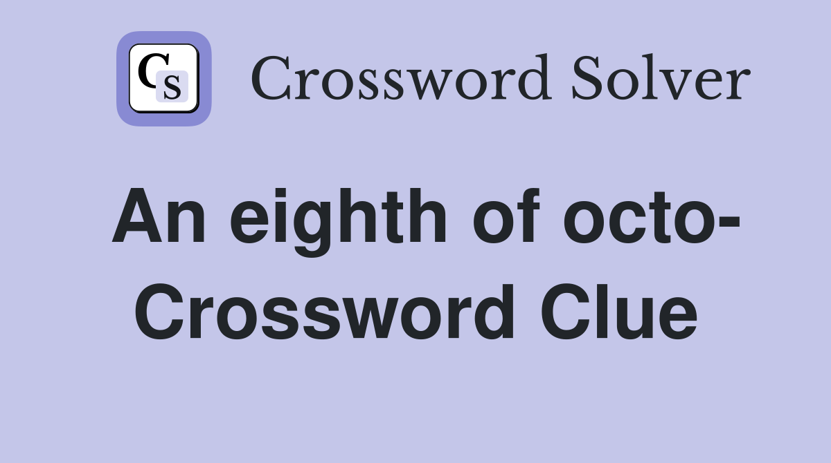 An eighth of octo- Crossword Clue
