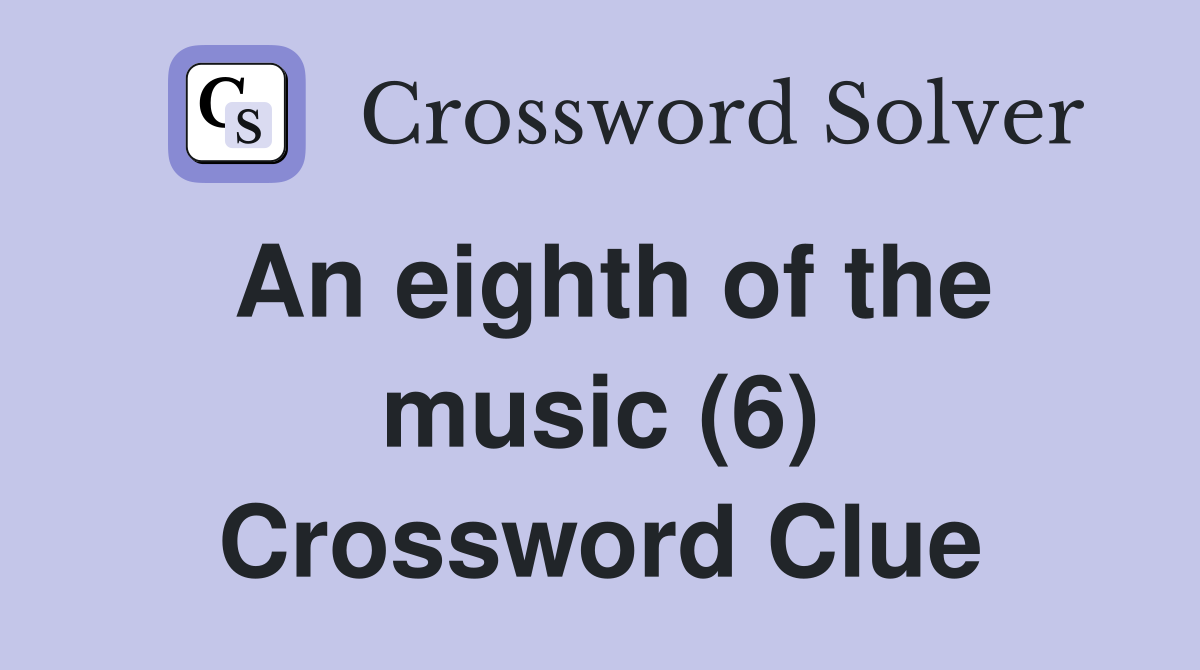 An eighth of the music (6) Crossword Clue