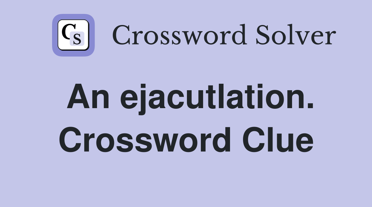 An ejacutlation. Crossword Clue