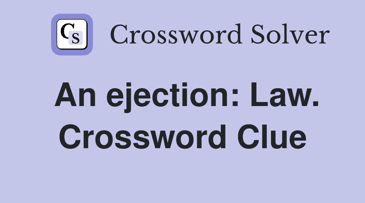 An ejection: Law. Crossword Clue