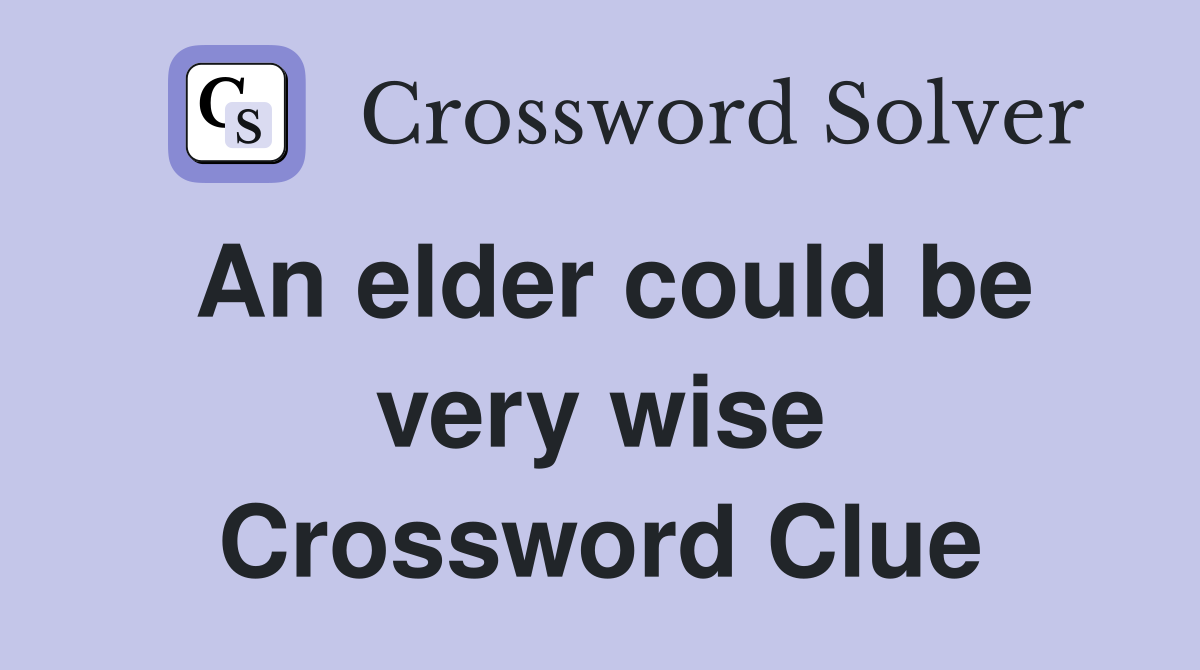 An elder could be very wise Crossword Clue
