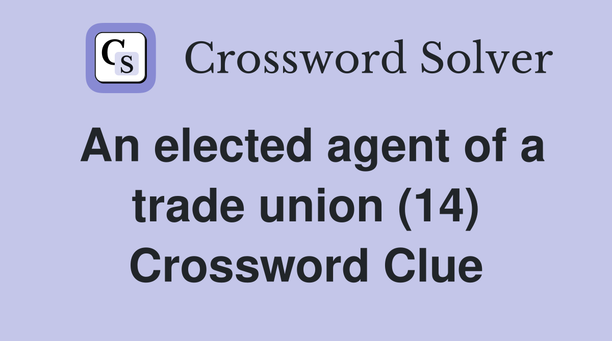An elected agent of a trade union (14) Crossword Clue