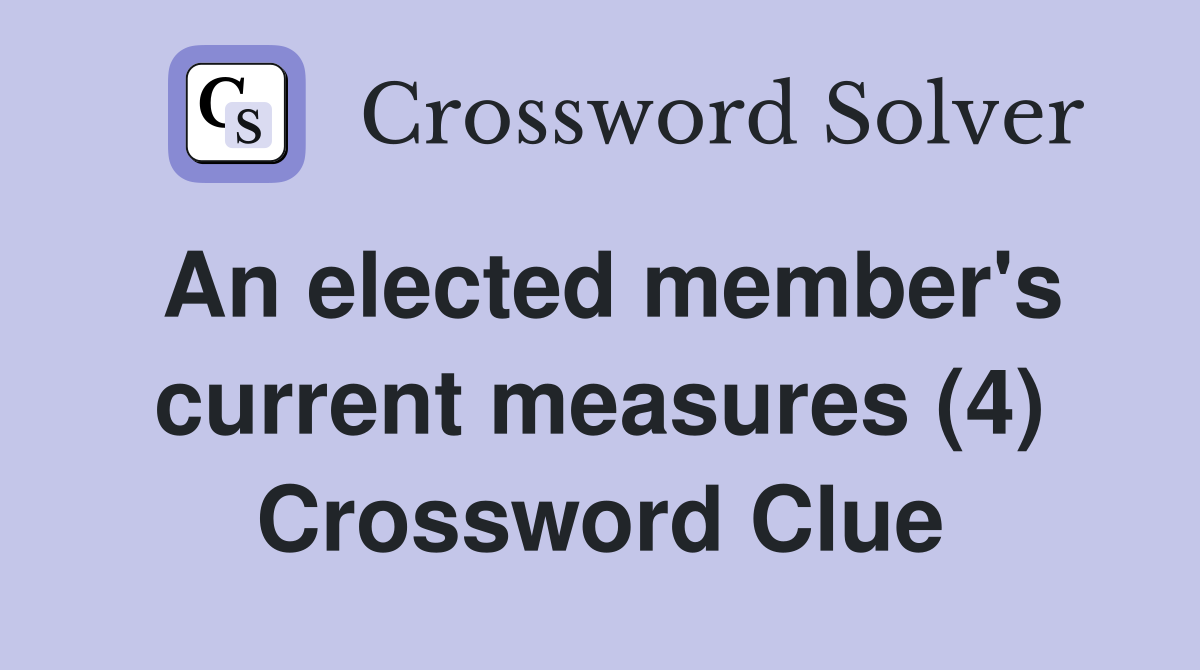 An elected member's current measures (4) Crossword Clue