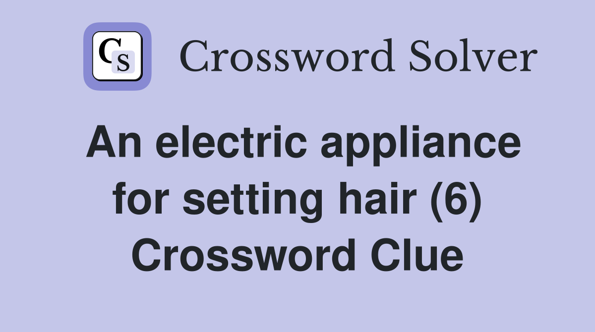An electric appliance for setting hair (6) Crossword Clue