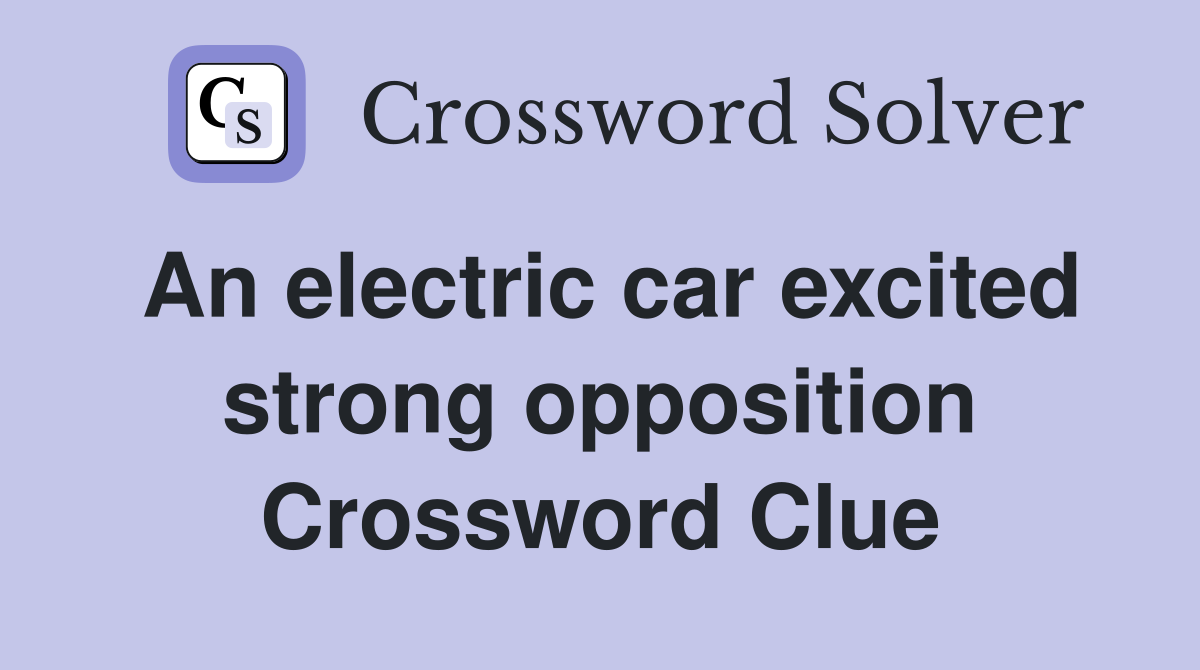 An electric car excited strong opposition Crossword Clue
