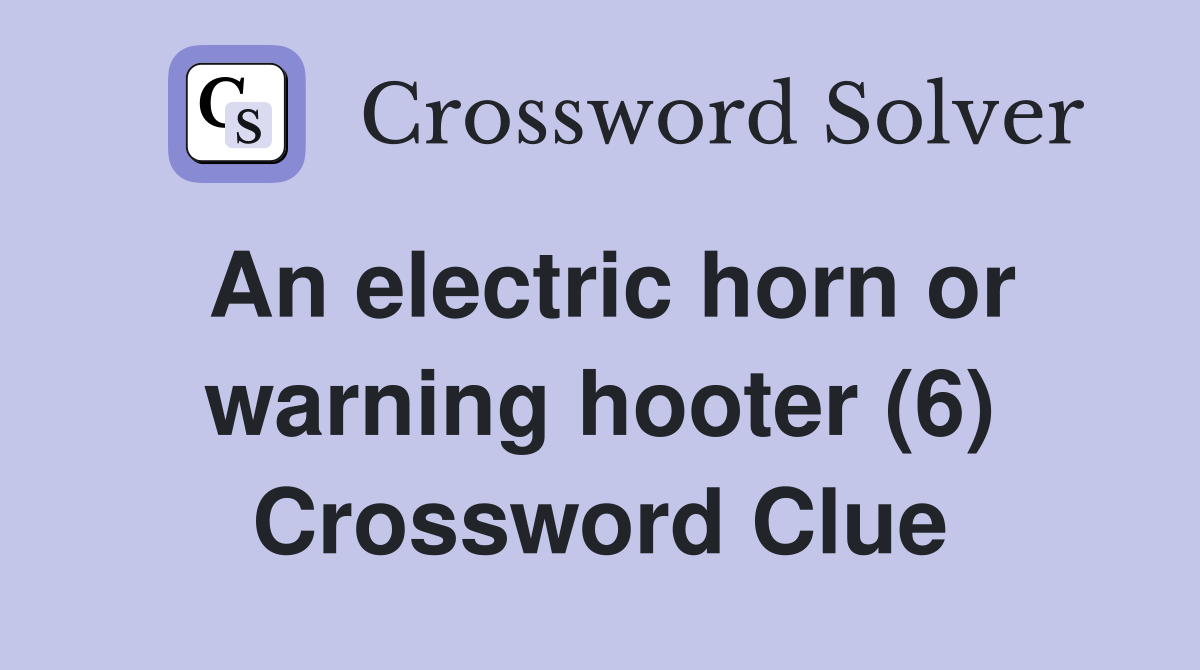 An electric horn or warning hooter (6) Crossword Clue