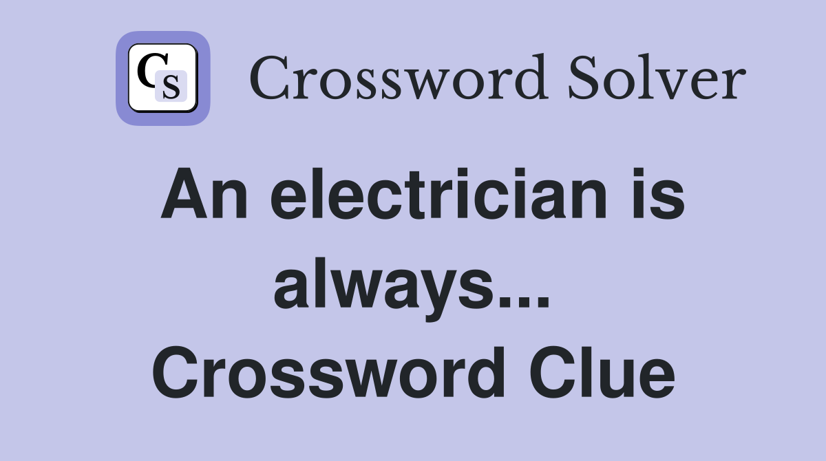 An electrician is always... Crossword Clue