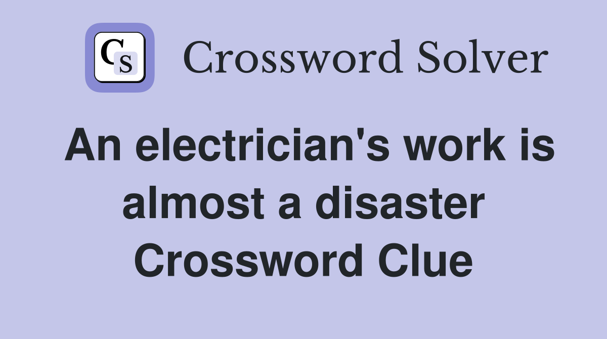 An electrician's work is almost a disaster Crossword Clue