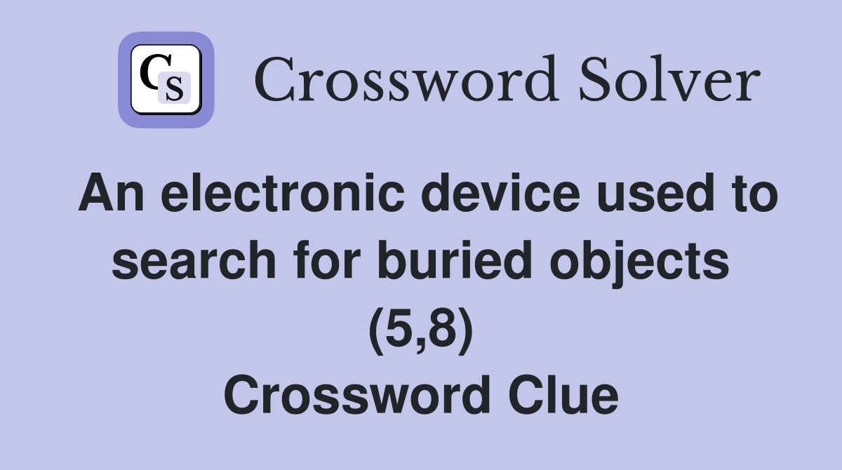 An electronic device used to search for buried objects (5,8) Crossword Clue