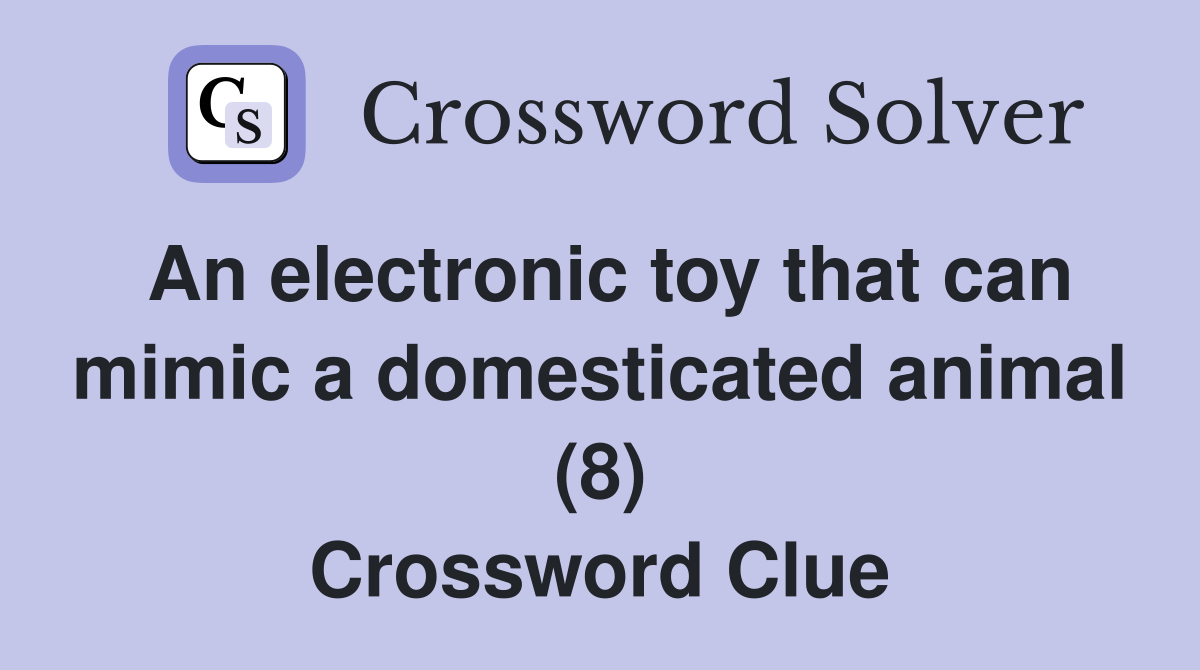 An electronic toy that can mimic a domesticated animal (8) Crossword Clue