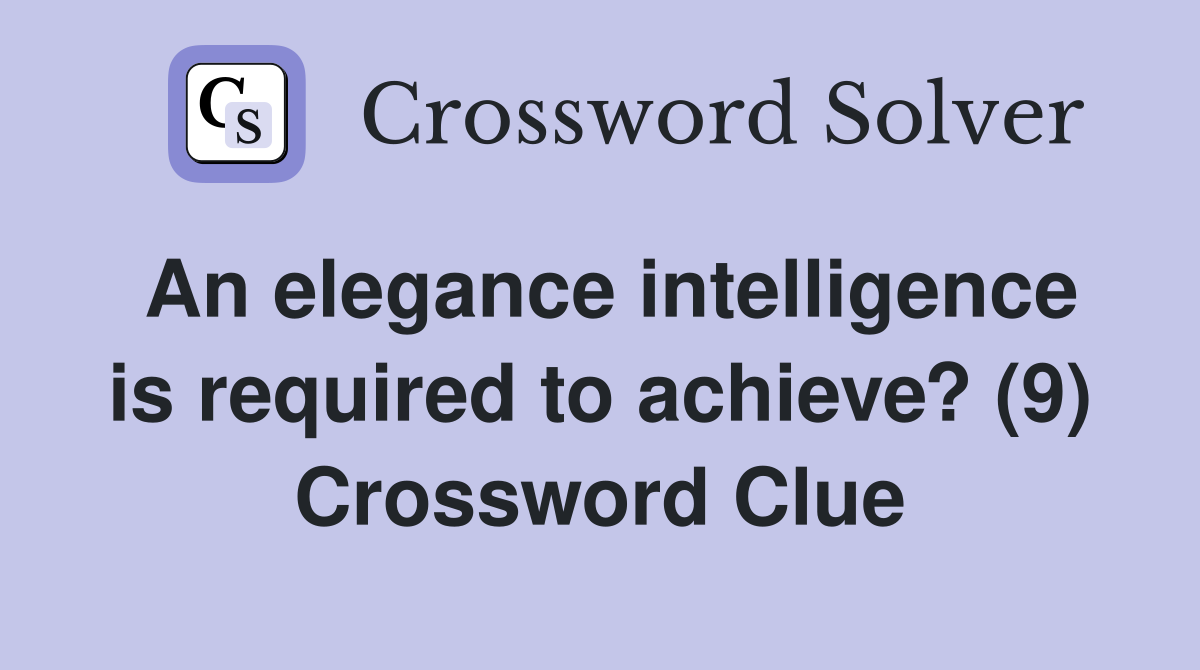 An elegance intelligence is required to achieve? (9) Crossword Clue