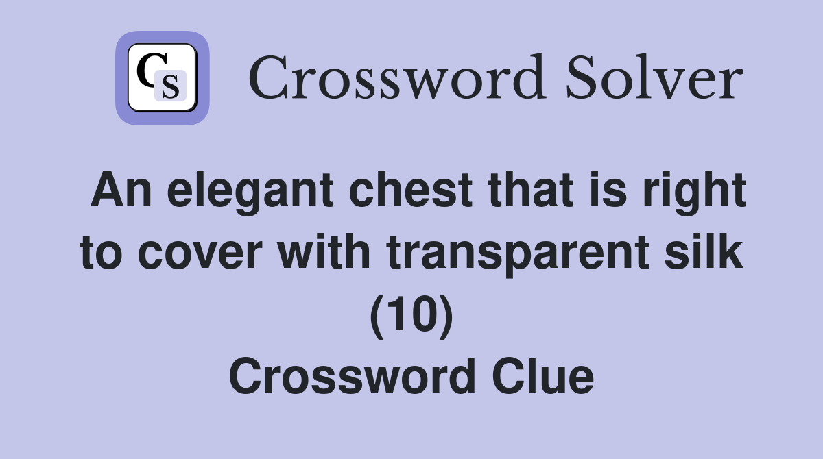 An elegant chest that is right to cover with transparent silk (10) Crossword Clue