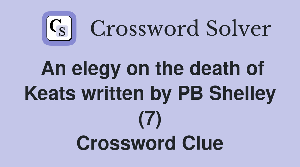 An elegy on the death of Keats written by PB Shelley (7) Crossword Clue