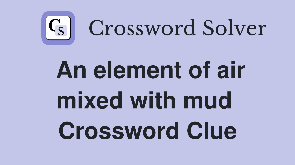 An element of air mixed with mud  Crossword Clue