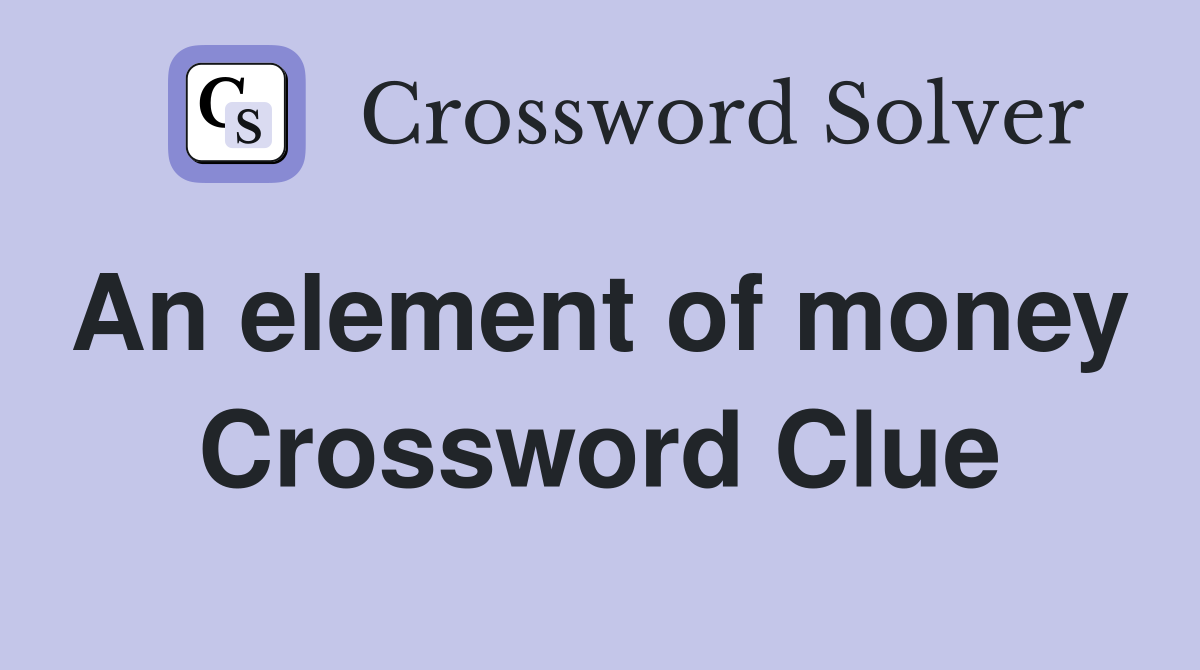 An element of money  Crossword Clue