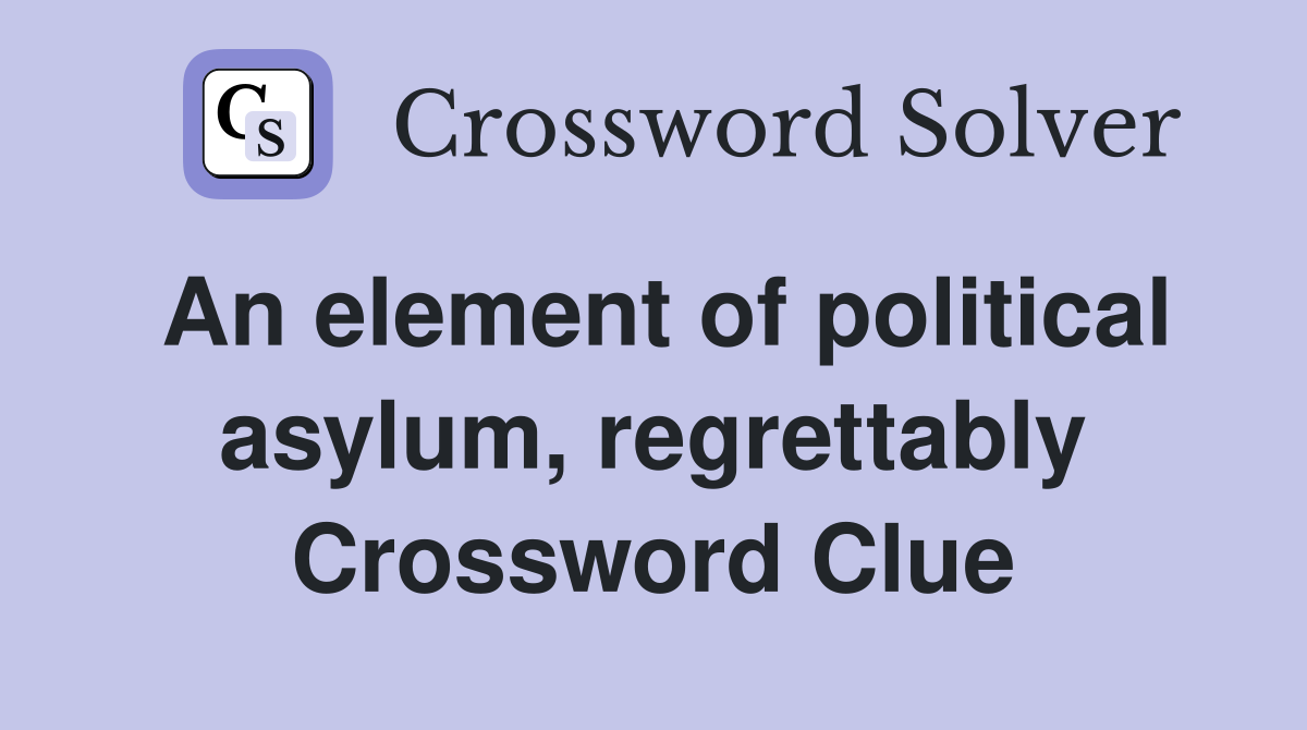 An element of political asylum, regrettably Crossword Clue