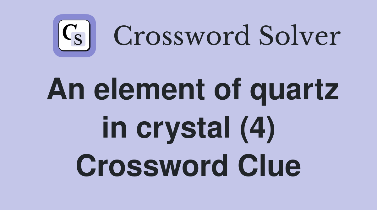 An element of quartz in crystal (4) Crossword Clue