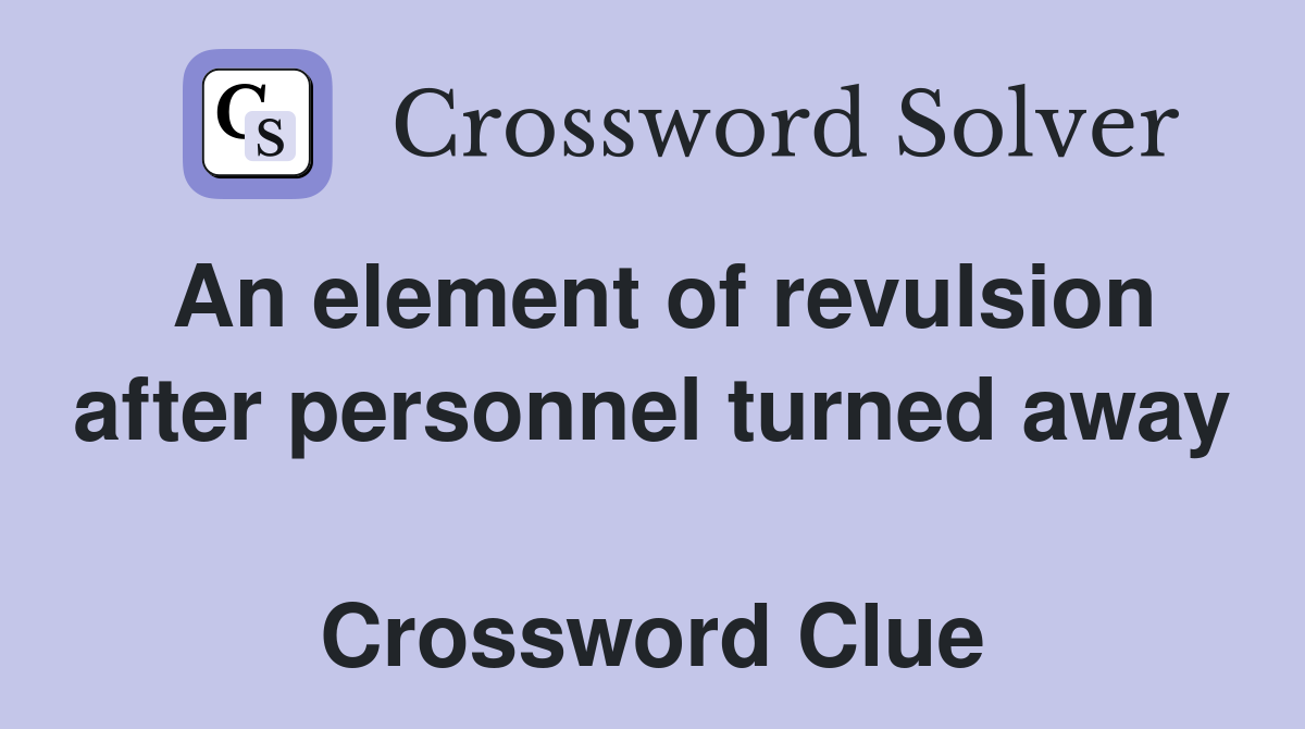 An element of revulsion after personnel turned away  Crossword Clue