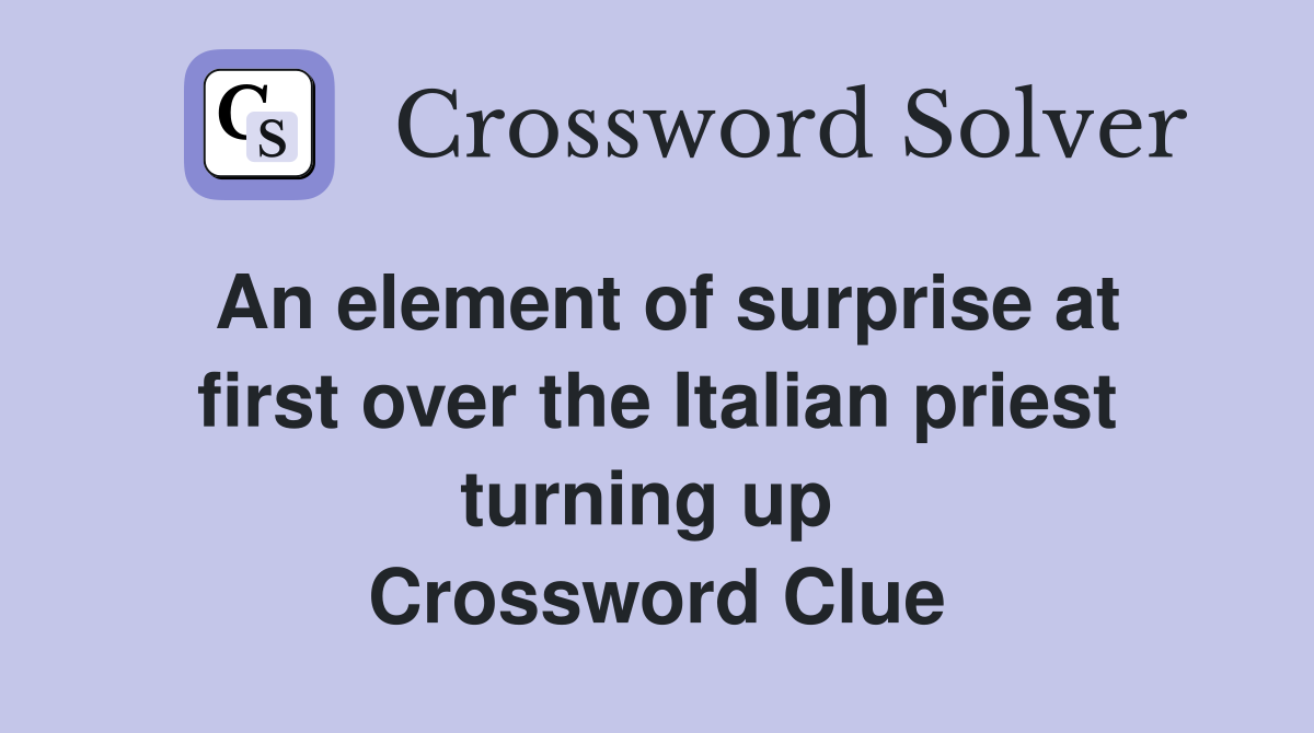 An element of surprise at first over the Italian priest turning up  Crossword Clue
