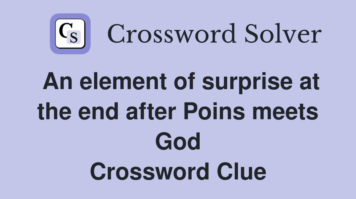 An element of surprise at the end after Poins meets God Crossword Clue