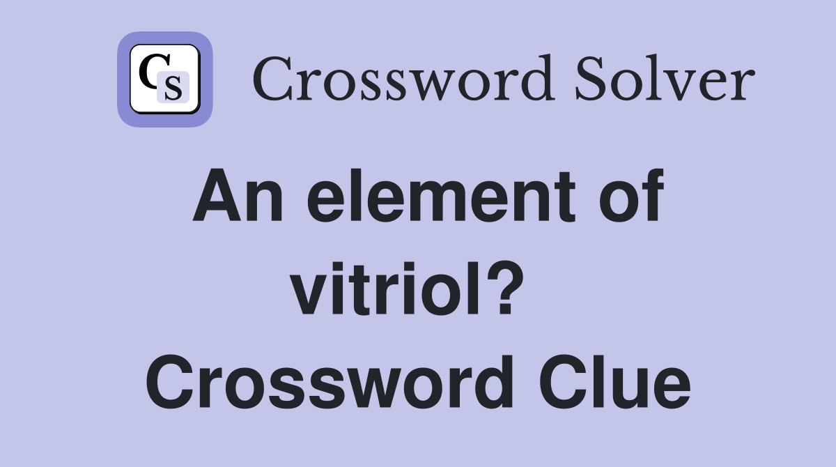 An element of vitriol?  Crossword Clue